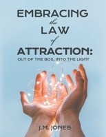Embracing the Law of Attraction: Out of the Box, Into the Light 1643145282 Book Cover