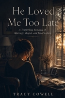 He Loved Me Too Late: A Tearjerking Romance of Marriage, Regret, and Final Letters B0H29T5CLX Book Cover