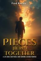 Pieces He Put Together: A Life Once Shattered, Now Serving a Divine Purpose 1968437045 Book Cover