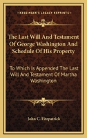 The Last Will and Testament of George Washington and Schedule of His Property: To Which Is Appended the Last Will and Testament of Martha Washington 1163134236 Book Cover