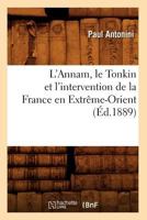 L'Annam, Le Tonkin Et L'Intervention de La France En Extraame-Orient (A0/00d.1889) 2012676367 Book Cover