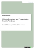 Kleinkinderziehung und P�dagogik des Spiels im Vergleich: Friedrich Wilhelm August Fr�bel und Maria Montessori 3640362446 Book Cover