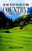 So You Want to Live in the Country?: An Unofficial Guide 1410799697 Book Cover