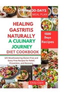 Healing Gastritis Naturally: A Culinary Journey: 120 Mouthwatering Gluten-Free and Dairy-Free Recipes for Relief, Prevention, and Recovery B0CLVKP97X Book Cover