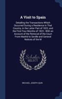 A Visit To Spain: Detailing The Transactions Which Occurred During A Residence In That Country In The Latter Part Of 1822, And The First Four Months Of 1823 1164556045 Book Cover