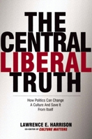 The Central Liberal Truth: How Politics Can Change a Culture and Save It from Itself 0195300416 Book Cover