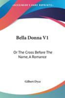 Bella Donna V1: Or The Cross Before The Name, A Romance 1241380481 Book Cover