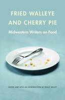Fried Walleye and Cherry Pie: Midwestern Writers on Food 080323645X Book Cover