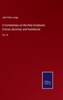 A Commentary on the Holy Scriptures: Critical, doctrinal, and homiletical: Vol. IV 3752560649 Book Cover