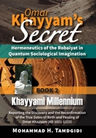 Omar Khayyam's Secret: Hermeneutics of the Robaiyat in Quantum Sociological Imagination: Book 2: Khayyami Millennium: Reporting the Discovery and the ... 1640980075 Book Cover