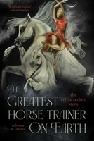The Greatest Horse Trainer on Earth: The Sylvia Zerbini Story 1646012402 Book Cover