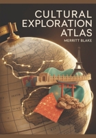 CULTURAL EXPLORATION ATLAS: The Ultimate Guide to Authentic Travel, Local Traditions & Immersive Global Experiences B0FHGZ2GV6 Book Cover