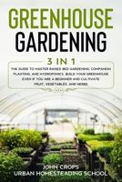 Greenhouse Gardening: 3 In 1 The Guide to Master Raised Bed Gardening, Companion Planting, and Hydroponics. Build Your Greenhouse Even if You Are a Beginner and Cultivate Fruit, Vegetables, and Herbs B087H83K5T Book Cover