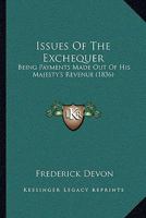 Issues Of The Exchequer: Being Payments Made Out Of His Majesty's Revenue 1166621499 Book Cover