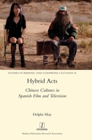 Hybrid Acts: Chinese Cultures in Spanish Film and Television (Studies in Hispanic and Lusophone Cultures) 1839540672 Book Cover