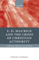 F. D. Maurice and the Crisis of Christian Authority 0199263167 Book Cover