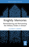 Knightly Memories: Remembering and Reinventing the Military Orders in Britain 1032011181 Book Cover