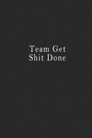 Team Get Shit Done: notebook 120 page 6"x9" notebook for you or as a gift for your kids boy or girl to use it in school or for you to use at home or at your office. 1650259891 Book Cover