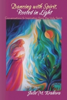Dancing with Spirit, Rooted in Light: Conversations  Inspiration from the Holy Spirit 1098341325 Book Cover