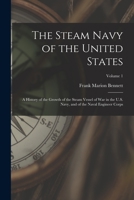 The Steam Navy of the United States: A History of the Growth of the Steam Vessel of War in the U.S. Navy, and of the Naval Engineer Corps, Volume 1 B0BQ3ZC57Q Book Cover