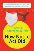 How Not to Act Old: 185 Ways to Pass for Phat, Sick, Hot, Dope, Awesome, or at Least Not Totally Lame 0061771309 Book Cover