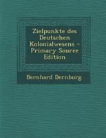 Zielpunkte Des Deutschen Kolonialwesens - Primary Source Edition 1293873217 Book Cover