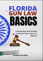 FLORIDA GUN LAW BASICS: A Step-By-Step Guide On What You Need To Know Today As A Beginner B0FDQZPHFQ Book Cover