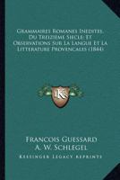 Grammaires Romanes Inedites, Du Treizieme Siecle; Et Observations Sur La Langue Et La Litterature Provencales (1844) 1168433231 Book Cover