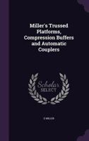 Miller'S Trussed Platforms, Compression Buffers and Automatic Couplers 1356762034 Book Cover