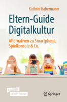 Eltern-Guide Digitalkultur: Alternativen zu Smartphone, Spielkonsole & Co. (German Edition) 3662613697 Book Cover