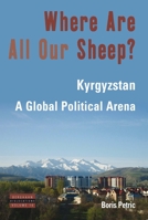 Where Are All Our Sheep?: Kyrgyzstan, A Global Political Arena 1782387838 Book Cover