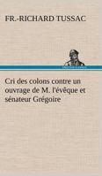 Cri Des Colons Contre Un Ouvrage De M. L'évêque Et Sénateur Grégoire, Ayant Pour Titre De La Littérature Des Nègres: Ou, Réfutation Des Inculpations ... Négrophiles, Tels Qu... 3849128555 Book Cover