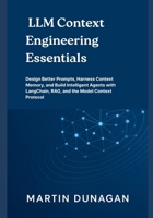 LLM Context Engineering Essentials: Design Better Prompts, Harness Context Memory, and Build Intelligent Agents with LangChain, RAG, and the Model Context Protocol B0FQCQBLVZ Book Cover