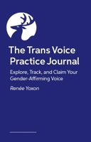 The Trans Voice Practice Journal: Explore, Track, and Claim Your Gender-Affirming Voice 1399837508 Book Cover