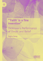 “‘Faith’ is a fine invention”: Dickinson’s Performance of Doubt and Belief 981999683X Book Cover