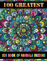 100 Greatest Big Book Of Mandala Designs: Adult Coloring Book 100 Mandala Images Stress Management Coloring Book For Relaxation, Meditation, Happiness and Relief & Art Color Therapy 1651588023 Book Cover