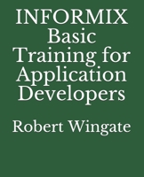 INFORMIX Basic Training for Application Developers 1702614980 Book Cover