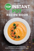 Top Instant Pot Recipe Book: A Detailed Book with Practical Tasty Instant Pot Recipes to Impress Family and Friends! 180183511X Book Cover