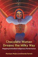 Chocolate Woman Dreams the Milky Way: Mapping Embodied Indigenous Performance 0472056212 Book Cover