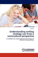 Understanding writing strategy use from a sociocultural perspective: A multiple-case study of Chinese EFL learners of different writing abilities 384438880X Book Cover