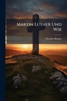 Martin Luther Und Wir: Das Reformatorische Christentum Luthers 1148524126 Book Cover