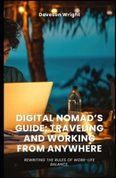 Digital Nomad’s Guide: Traveling and Working from Anywhere: Rewriting the rules of work-life balance. B0F4PFDS1L Book Cover