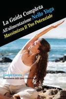 La Guida Completa All'alimentazione Nello Yoga: Massimizza Il Tuo Potenziale 1501076620 Book Cover