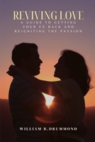 Reviving Love: A Guide to Getting Your Ex Back and Reigniting the Passion. B0BZFP1TJ9 Book Cover