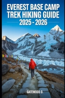 EVEREST BASE CAMP TREK HIKING GUIDE 2025 – 2026: Essential Tips, Navigation, Packing Lists, and Trail Details for Every Skill Level B0FGW5J1R6 Book Cover