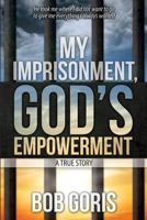 My Imprisonment, God's Empowerment - A True Story 1500558036 Book Cover