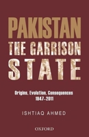 The Pakistan Garrison State: Origins, Evolution, Consequences (1947-2011) 0199066361 Book Cover