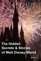 The Hidden Secrets & Stories of Walt Disney World: With Never-Before-Published Stories & Photos 0692563512 Book Cover