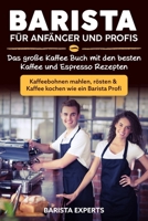 Barista f�r Anf�nger und Profis: Das gro�e Kaffee Buch mit den besten Kaffee und Espresso Rezepten - Kaffeebohnen mahlen, r�sten & Kaffee kochen wie ein Barista Profi 1700686844 Book Cover