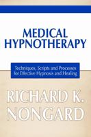 Medical Hypnotherapy: Techniques, Scripts and Processes for Effective Hypnosis and Healing 1300299975 Book Cover